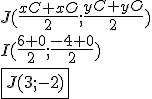 3.5$ J (\frac{xC+xO}{2};\frac{yC+yO}{2}) \\ I(\frac{6+0}{2};\frac{-4+0}{2}) \\ \fbox{J(3;-2)}